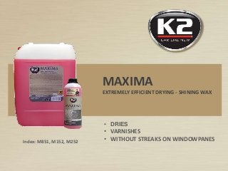 MAXIMA
EXTREMELY EFFICIENT DRYING - SHINING WAX
• DRIES
• VARNISHES
• WITHOUT STREAKS ON WINDOWPANESIndex: M851, M152, M252
 