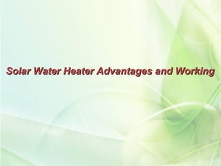 Solar Water Heater Advantages and WorkingSolar Water Heater Advantages and Working
 