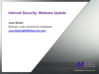 Internet Security: Malware Update Jose Bodni Director, Latin America & Caribbean Jose.Bodni@M86Security.com 