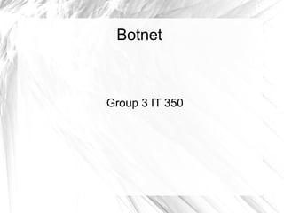 Botnet

Group 3 IT 350

 