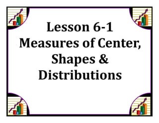 M8 acc lesson 6 1 measures of center, shapes &amp; distribution