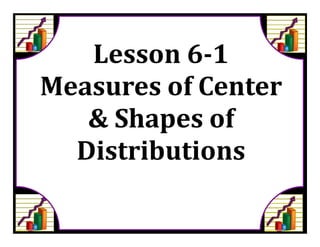 M8 acc lesson 6 1 measures of center, shapes &amp; distribution