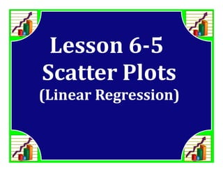M8 acc lesson 6 5 scatter plots linear regressionss