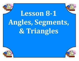 M8 acc l esson 8-1 angles, segments, &amp; triangles ss