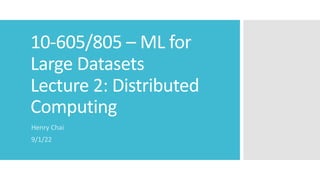 10-605/805 – ML for
Large Datasets
Lecture 2: Distributed
Computing
Henry Chai
9/1/22
 