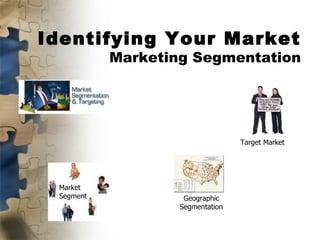 Identifying Your Market Marketing Segmentation Target Market Market Segment Geographic Segmentation 