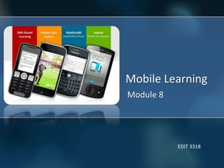 Mobile Learning
Module 8
EDIT 3318
 