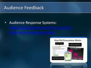 • Audience Response Systems:
• http://www.polleverywhere.com/sms-
classroom-response-system
Audience Feedback
 