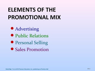 19-1Retail Mgt. 11e (c) 2010 Pearson Education, Inc. publishing as Prentice Hall
ELEMENTS OF THE
PROMOTIONAL MIX
Advertising
Public Relations
Personal Selling
Sales Promotion
 