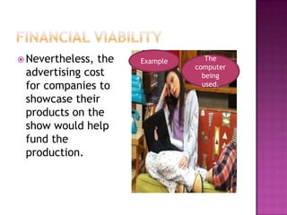  Nevertheless,the   Example      The
                               computer
 advertising cost                being
 for companies to                used.

 showcase their
 products on the
 show would help
 fund the
 production.
 