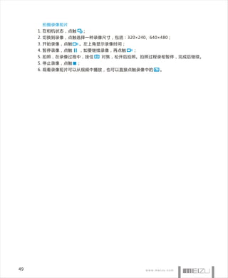 拍摄录像短片
     1. 在相机状态，点触       ；
     2. 切换到录像，点触选择一种录像尺寸，包括：320×240、640×480；
     3. 开始录像，点触    。左上角显示录像时间；
     4. 暂停录像，点触    ，如要继续录像，再点触    ；
     5. 拍照，在录像过程中，按住       对焦，松开后拍照。拍照过程录相暂停，完成后继续。
     5. 停止录像，点触    ；
     6. 观看录像短片可以从视频中播放，也可以直接点触录像中的      。




49
 