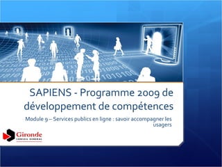 SAPIENS - Programme 2009 de développement de compétences Module 9 – Services publics en ligne : savoir accompagner les usagers 