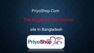 The Biggest E-Commerce
site In Bangladesh
PriyoShop.Com
 
