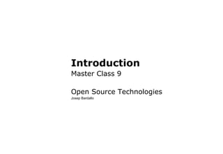 Introduction
Master Class 9
Open Source Technologies
Josep Bardallo
 