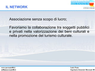 IL NETWORK <ul><li>Associazione senza scopo di lucro; </li></ul><ul><li>Favoriamo la collaborazione tra soggetti pubblici ...