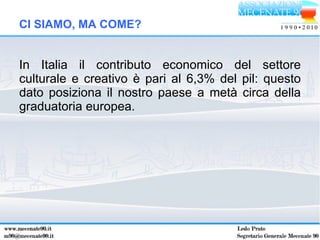 <ul><li>In Italia il contributo economico del settore culturale e creativo è pari al 6,3% del pil: questo dato posiziona i...