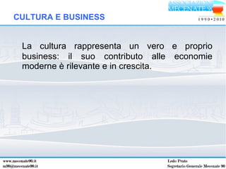 <ul><li>La cultura rappresenta un vero e proprio business: il suo contributo alle economie moderne è rilevante e in cresci...