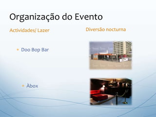  Doo Bop Bar
Organização do Evento
Actividades/ Lazer Diversão nocturna
 Àbox
 
