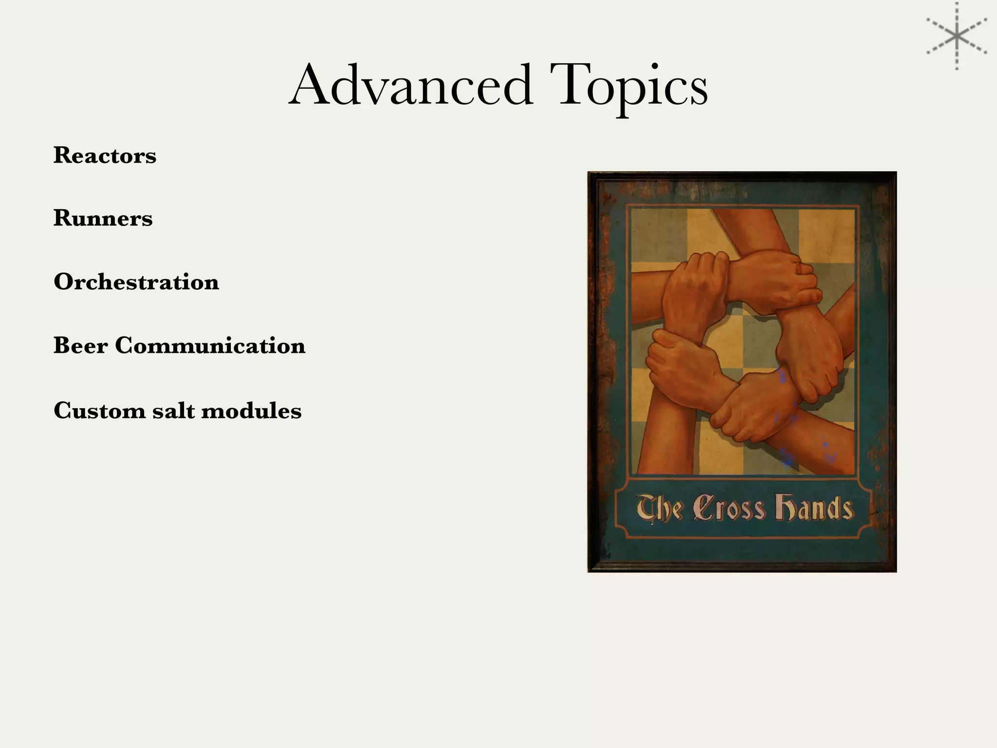 Advanced Topics
Reactors

Runners

Orchestration 

Beer Communication

Custom salt modules
 