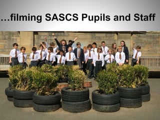 …filming SASCS Pupils and Staff