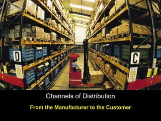 Channels of Distribution From the Manufacturer to the Customer 