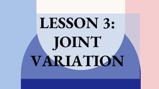 LESSON 3:
JOINT
VARIATION
 