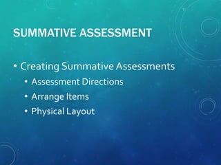 SUMMATIVE ASSESSMENT
• Creating Summative Assessments
• Assessment Directions
• Arrange Items
• Physical Layout
 