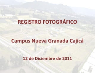 REGISTRO FOTOGRÁFICO


Campus Nueva Granada Cajicá


    12 de Diciembre de 2011
 