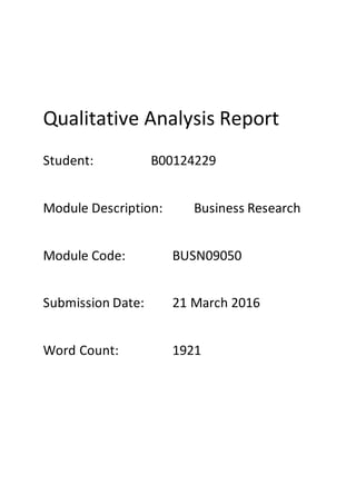 Qualitative Analysis Report
Student: B00124229
Module Description: Business Research
Module Code: BUSN09050
Submission Date: 21 March 2016
Word Count: 1921
 
