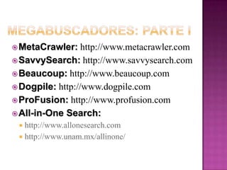 Directorios (Índices)Son creados manualmente sin la ayuda de ningún “Robot”Son más precisos que los “robots” pues son personas quienes compilan y mantiennen la informaciónProveen una lista de materiales organizada alfabéticamente:Basados en listas o catálogosOrganizados jerárquicamente por materiasSon más pequeños en contenido en comparación con los “Robots”