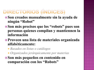 Directorios (Índices): Parte IYahoo!: http://www.yahoo.comMagellan: http://magellan.mckinley.com/Snap: http://www.snap.comWeb Help: http://www.webhelp.com/