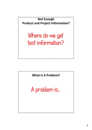Not Enough
Product and Project Information?

Where do we get
test information?

What Is A Problem?

A problem is…

8

 