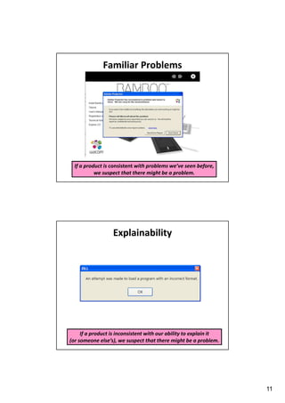 Familiar Problems

If a product is consistent with problems we’ve seen before,
we suspect that there might be a problem.

Explainability

If a product is inconsistent with our ability to explain it
(or someone else’s), we suspect that there might be a problem.

11

 