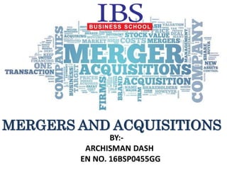 BY:-
ARCHISMAN DASH
EN NO. 16BSP0455GG
MERGERS AND ACQUISITIONS
 