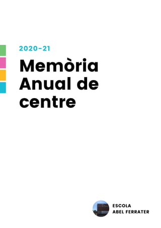 ESCOLA
ABEL FERRATER
Memòria
Anual de
centre
2020-21
 