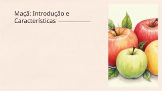 Maçã: Introdução e
Características
 