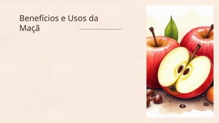 Benefícios e Usos da
Maçã
 