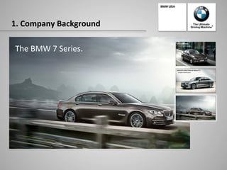 1.	
  Company	
  Background	
  
The	
  BMW	
  7	
  Series.	
  
 