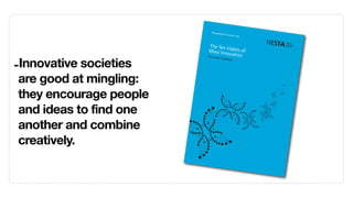 Provocati
                                                     on 01: No
                                                              vember 2
                                                                      006



                                            The Ten H
                                           Mass Inno abits of
                                           By Charle
                                                         vation

-Innovative societies
                                                    s Leadbeater




 are good at mingling:
 they encourage people
 and ideas to find one
 another and combine
 creatively.
                         !"##!$%&
                                  ''((()
 