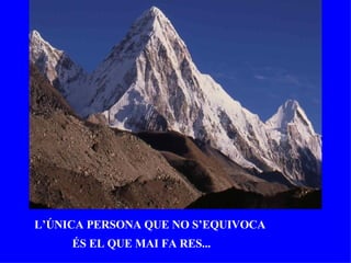 L’ÚNICA PERSONA QUE NO S’EQUIVOCA ÉS EL QUE MAI FA RES... 