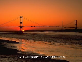 BALLAR ÉS SOMIAR AMB ELS PEUS... 