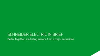 SCHNEIDER ELECTRIC IN BRIEF
Better Together: marketing lessons from a major acquisition
 