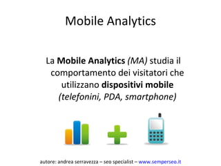 Mobile Analytics ,[object Object],autore: andrea serravezza – seo specialist –  www.semperseo.it 