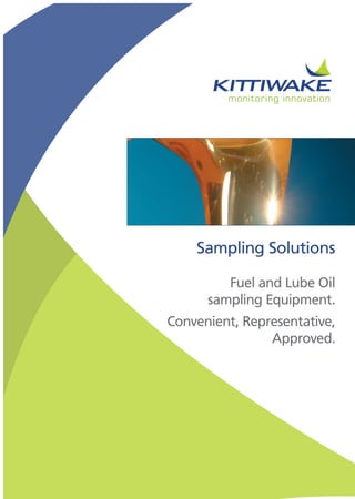 Sampling Solutions
Fuel and Lube Oil
sampling Equipment.
Convenient, Representative,
Approved.
 