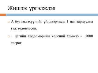 Жишээ: үргэлжлэл
 А бүтээгдэхүүнийг үйлдвэрлэхэд 1 цаг зарцуулна
гэж төлөвлөсөн.
 1 цагийн хөдөлмөрийн хөлсний хэмжээ - 5000
төгрөг
 