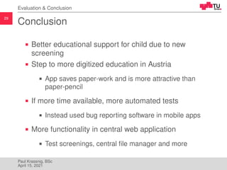 29
Evaluation & Conclusion
Conclusion
Better educational support for child due to new
screening
Step to more digitized edu...