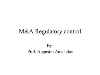 M&A Regulatory control By  Prof. Augustin Amaladas 
