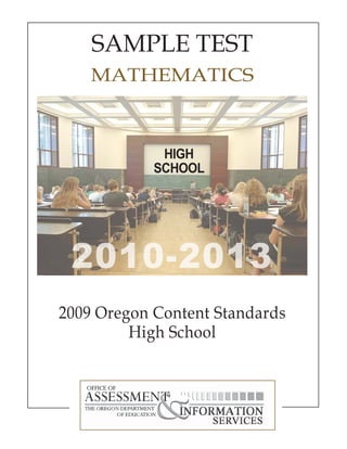 SAMPLE TEST 
MATHEMATICS 
HIGH 
SCHOOL 
2009 Oregon Content Standards 
High School 
 