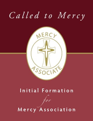 Called to Mercy

          M ERCY




     AS              E
          SOCIA    T


  Initial Formation
           for

 Mercy Association
 