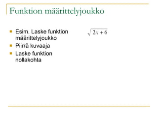 Funktion määrittelyjoukko Esim. Laske funktion määrittelyjoukko Piirrä kuvaaja Laske funktion nollakohta 